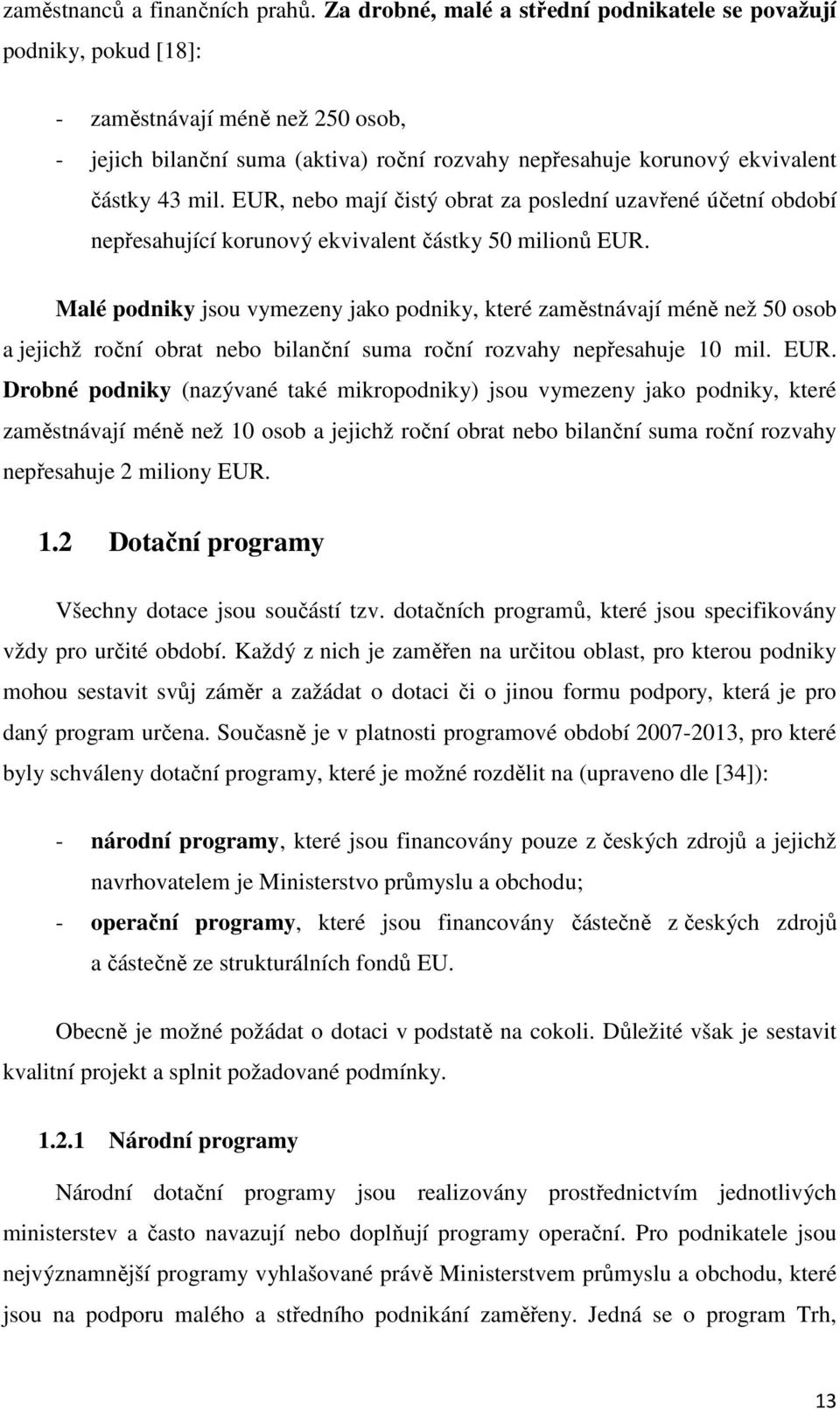 EUR, nebo mají čistý obrat za poslední uzavřené účetní období nepřesahující korunový ekvivalent částky 50 milionů EUR.