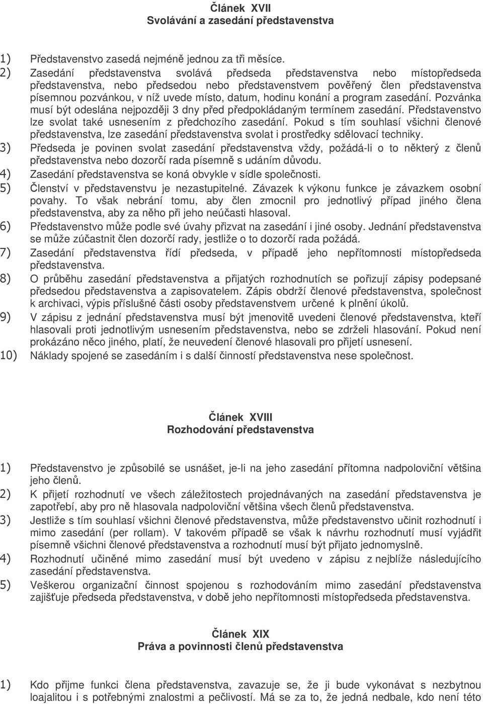 konání a program zasedání. Pozvánka musí být odeslána nejpozdji 3 dny ped pedpokládaným termínem zasedání. Pedstavenstvo lze svolat také usnesením z pedchozího zasedání.