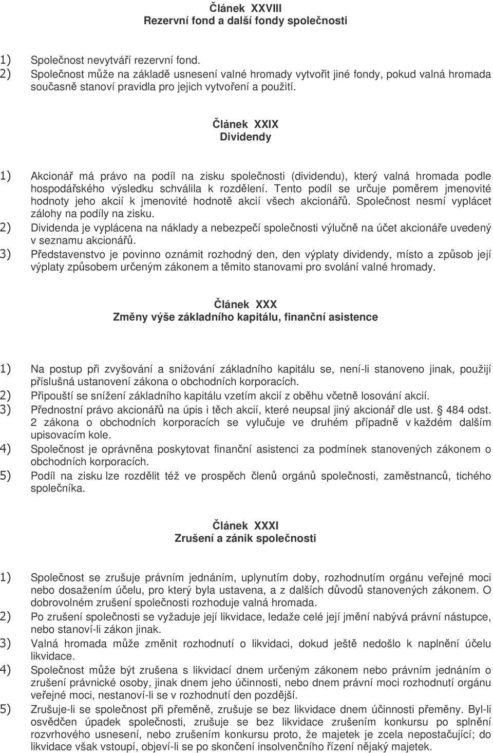 lánek XXIX Dividendy Akcioná má právo na podíl na zisku spolenosti (dividendu), který valná hromada podle hospodáského výsledku schválila k rozdlení.