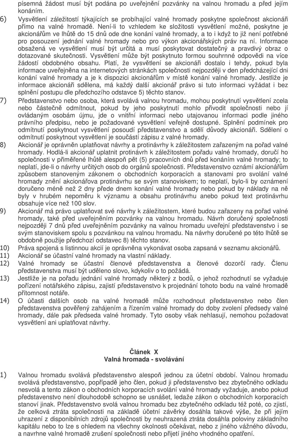 Není-li to vzhledem ke složitosti vysvtlení možné, poskytne je akcionám ve lht do 15 dn ode dne konání valné hromady, a to i když to již není potebné pro posouzení jednání valné hromady nebo pro