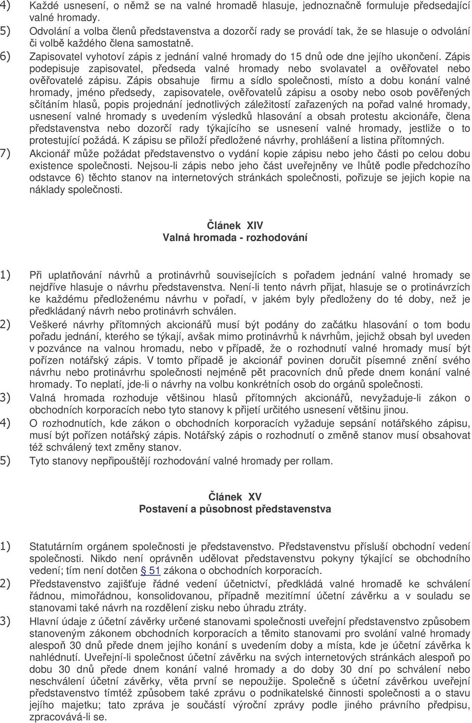 Zapisovatel vyhotoví zápis z jednání valné hromady do 15 dn ode dne jejího ukonení. Zápis podepisuje zapisovatel, pedseda valné hromady nebo svolavatel a ovovatel nebo ovovatelé zápisu.