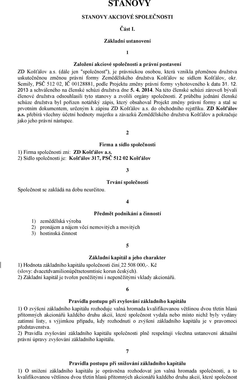 Semily, PSČ 512 02, IČ 00128881, podle Projektu změny právní formy vyhotoveného k datu 31. 12. 2013 a schváleného na členské schůzi družstva dne 5. 4. 2014.