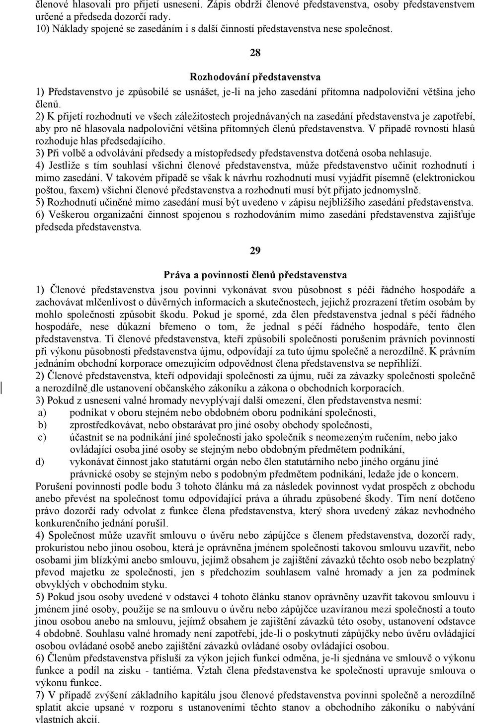 28 Rozhodování představenstva 1) Představenstvo je způsobilé se usnášet, je-li na jeho zasedání přítomna nadpoloviční většina jeho členů.