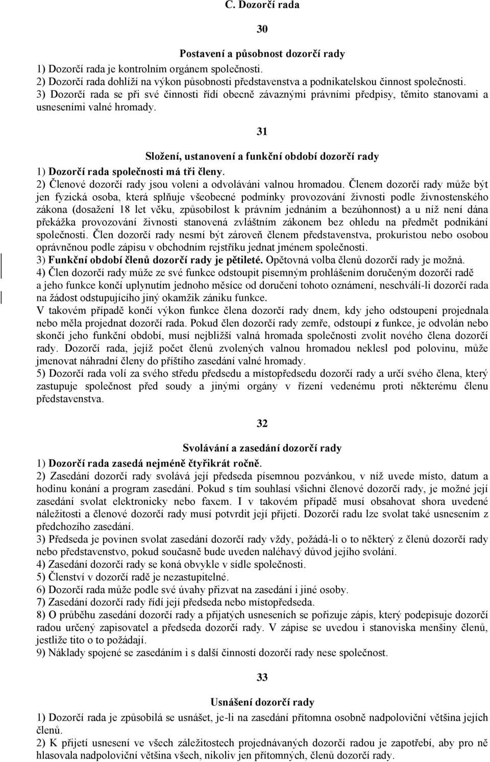 3) Dozorčí rada se při své činnosti řídí obecně závaznými právními předpisy, těmito stanovami a usneseními valné hromady.