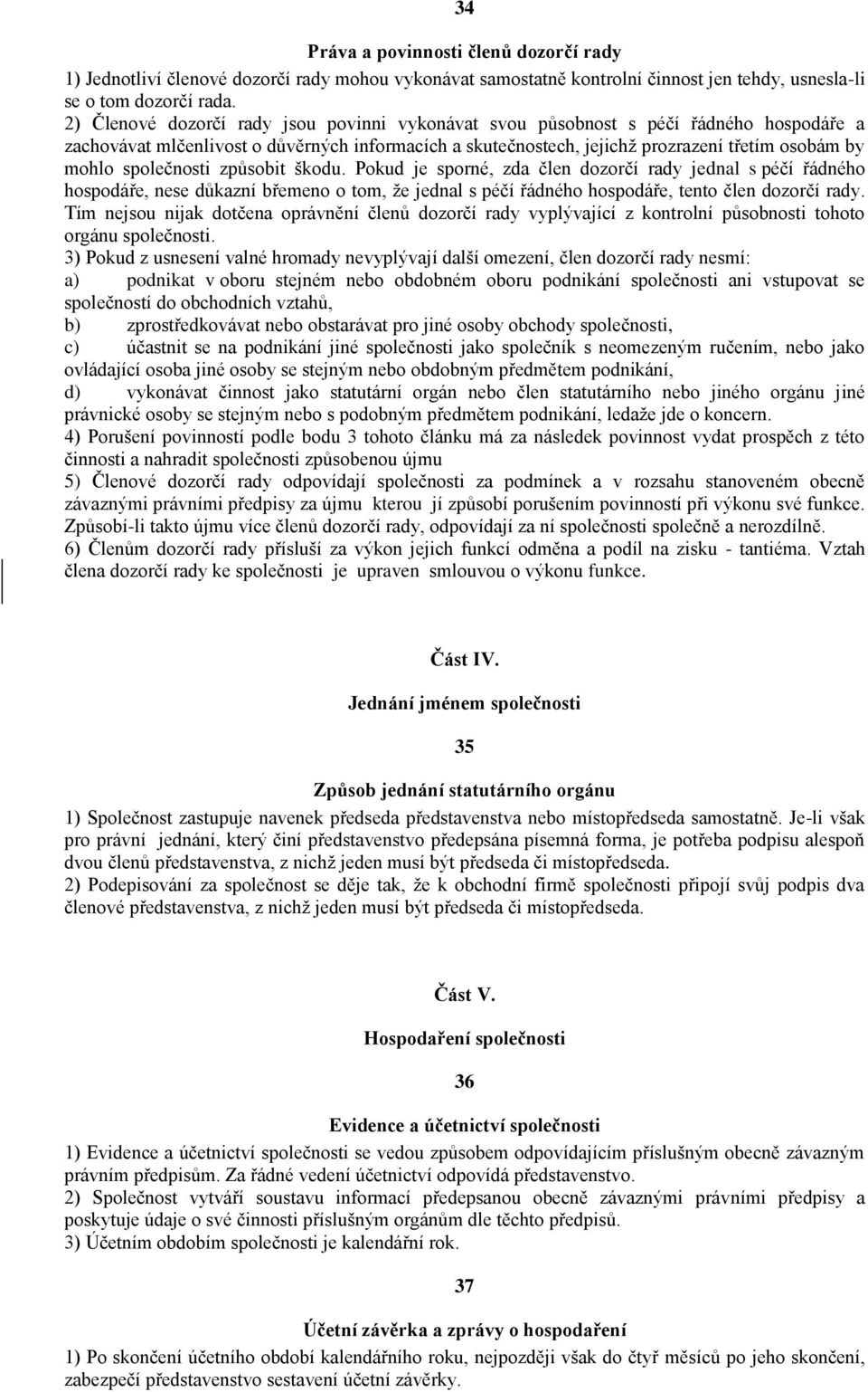 společnosti způsobit škodu. Pokud je sporné, zda člen dozorčí rady jednal s péčí řádného hospodáře, nese důkazní břemeno o tom, že jednal s péčí řádného hospodáře, tento člen dozorčí rady.