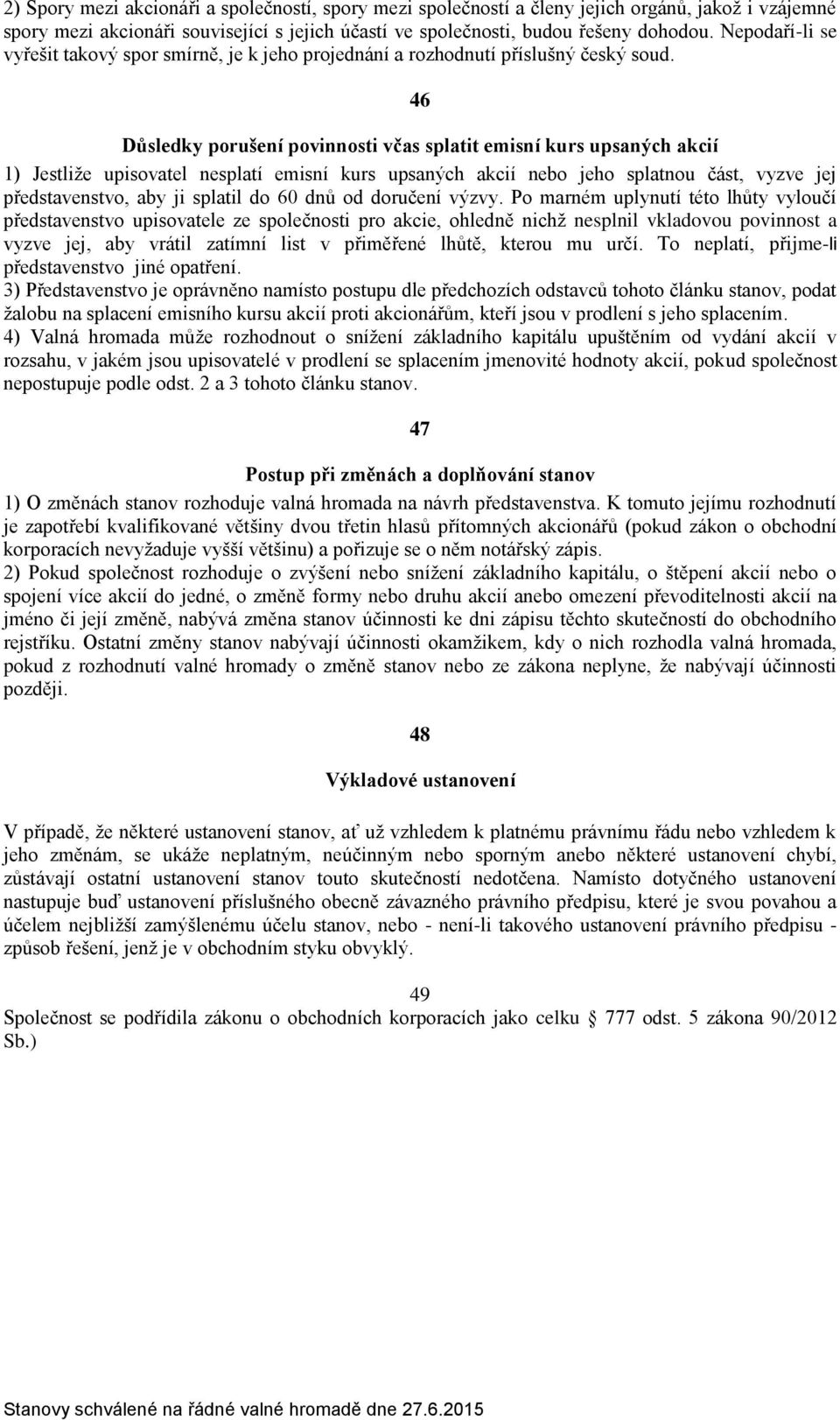 46 Důsledky porušení povinnosti včas splatit emisní kurs upsaných akcií 1) Jestliže upisovatel nesplatí emisní kurs upsaných akcií nebo jeho splatnou část, vyzve jej představenstvo, aby ji splatil do