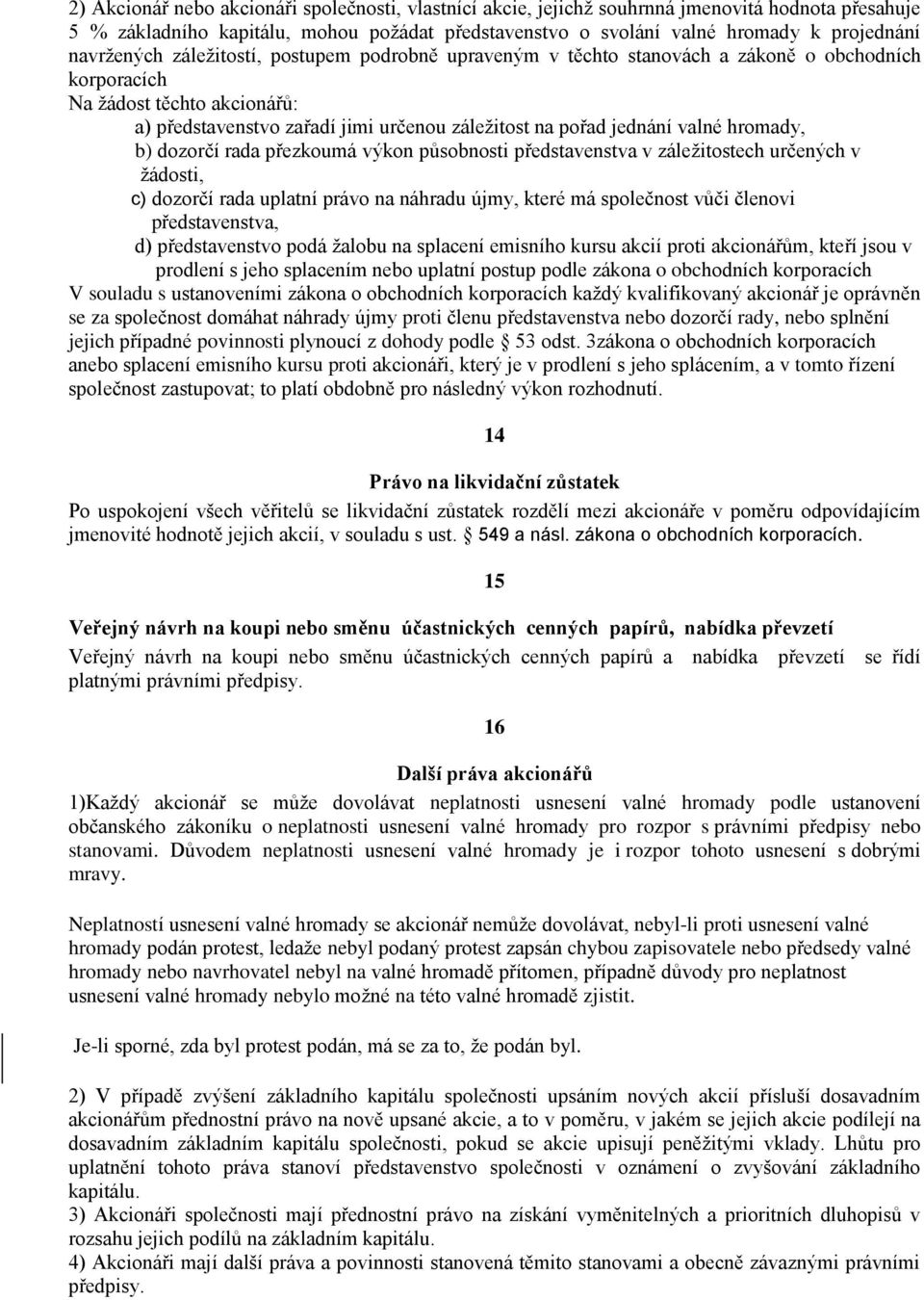 valné hromady, b) dozorčí rada přezkoumá výkon působnosti představenstva v záležitostech určených v žádosti, c) dozorčí rada uplatní právo na náhradu újmy, které má společnost vůči členovi