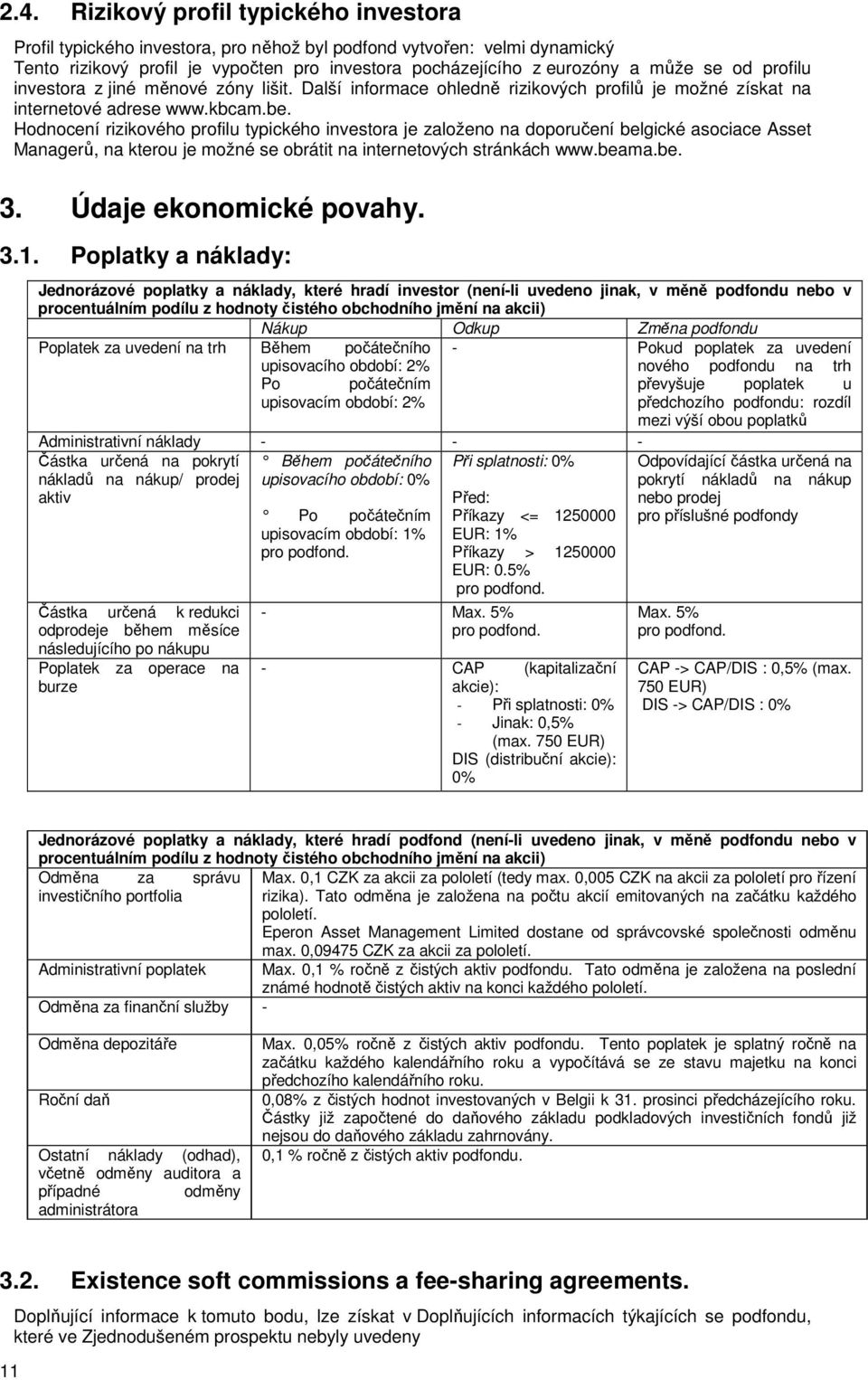 Hodnocení rizikového profilu typického investora je založeno na doporučení belgické asociace Asset Managerů, na kterou je možné se obrátit na internetových stránkách www.beama.be. 3.