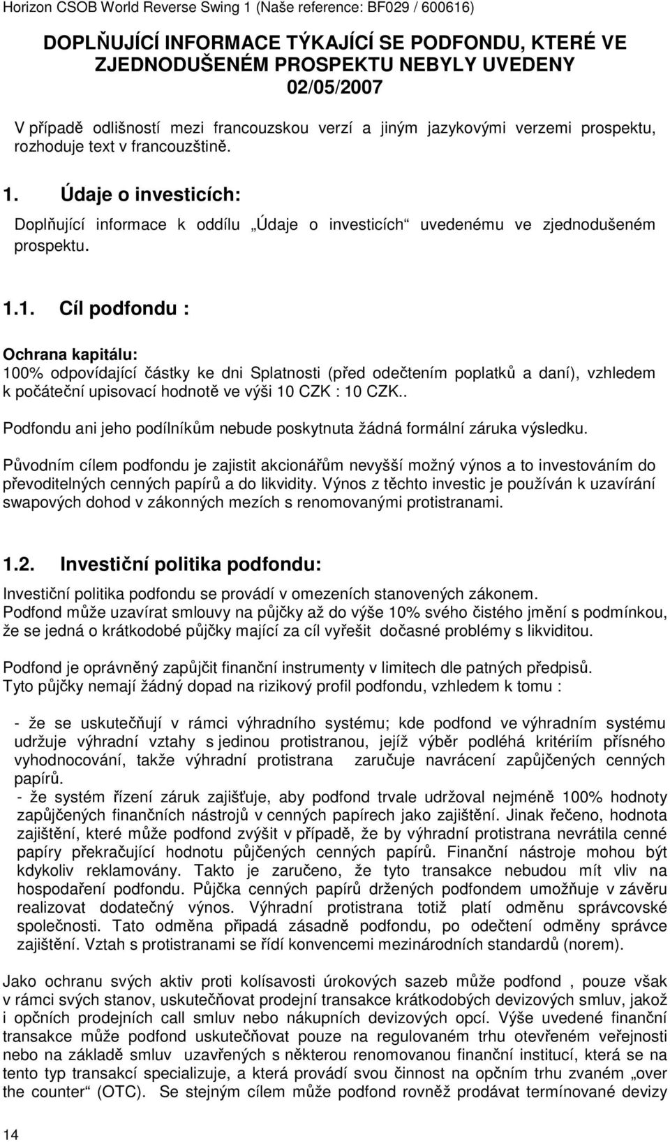 1.1. Cíl podfondu : Ochrana kapitálu: 100% odpovídající částky ke dni Splatnosti (před odečtením poplatků a daní), vzhledem k počáteční upisovací hodnotě ve výši 10 CZK : 10 CZK.