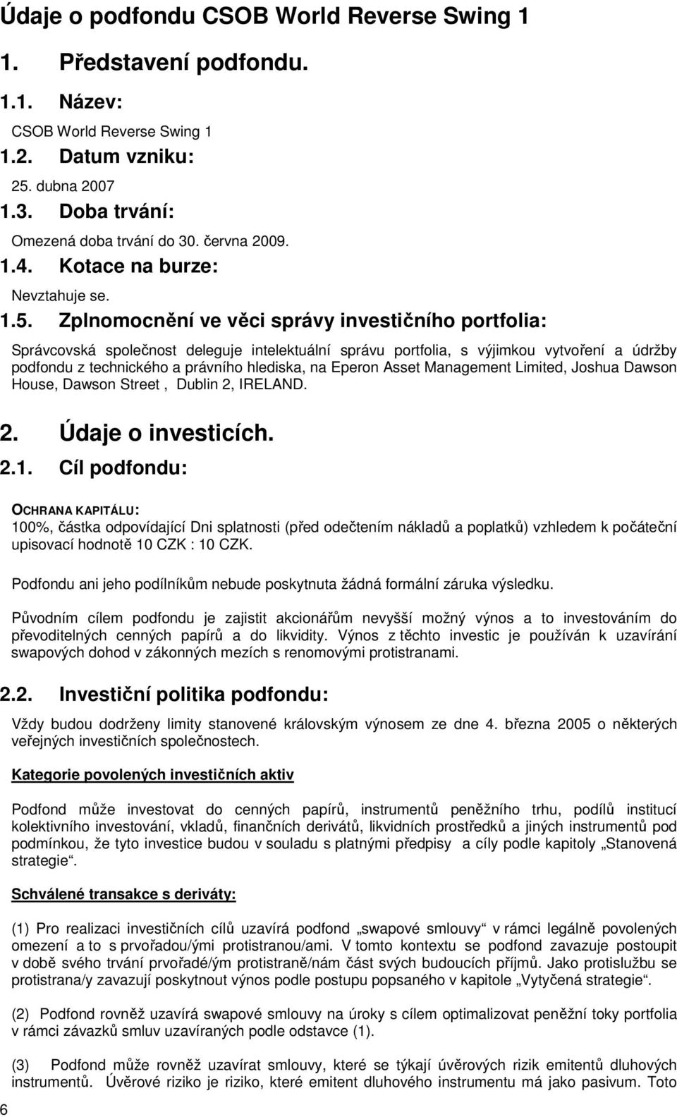 Zplnomocnění ve věci správy investičního portfolia: 6 Správcovská společnost deleguje intelektuální správu portfolia, s výjimkou vytvoření a údržby podfondu z technického a právního hlediska, na