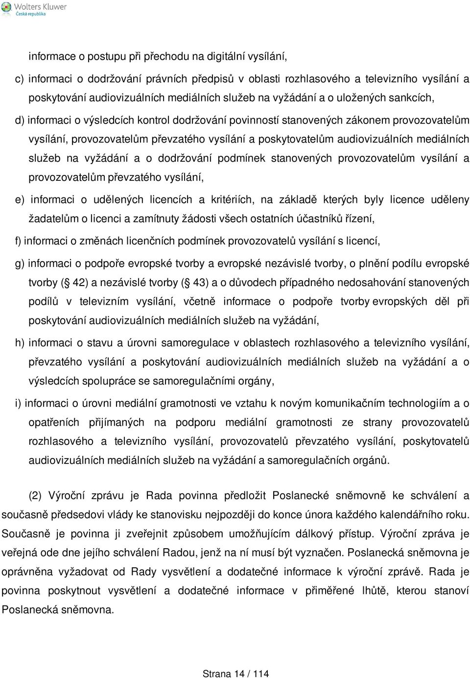 audiovizuálních mediálních služeb na vyžádání a o dodržování podmínek stanovených provozovatelům vysílání a provozovatelům převzatého vysílání, e) informaci o udělených licencích a kritériích, na