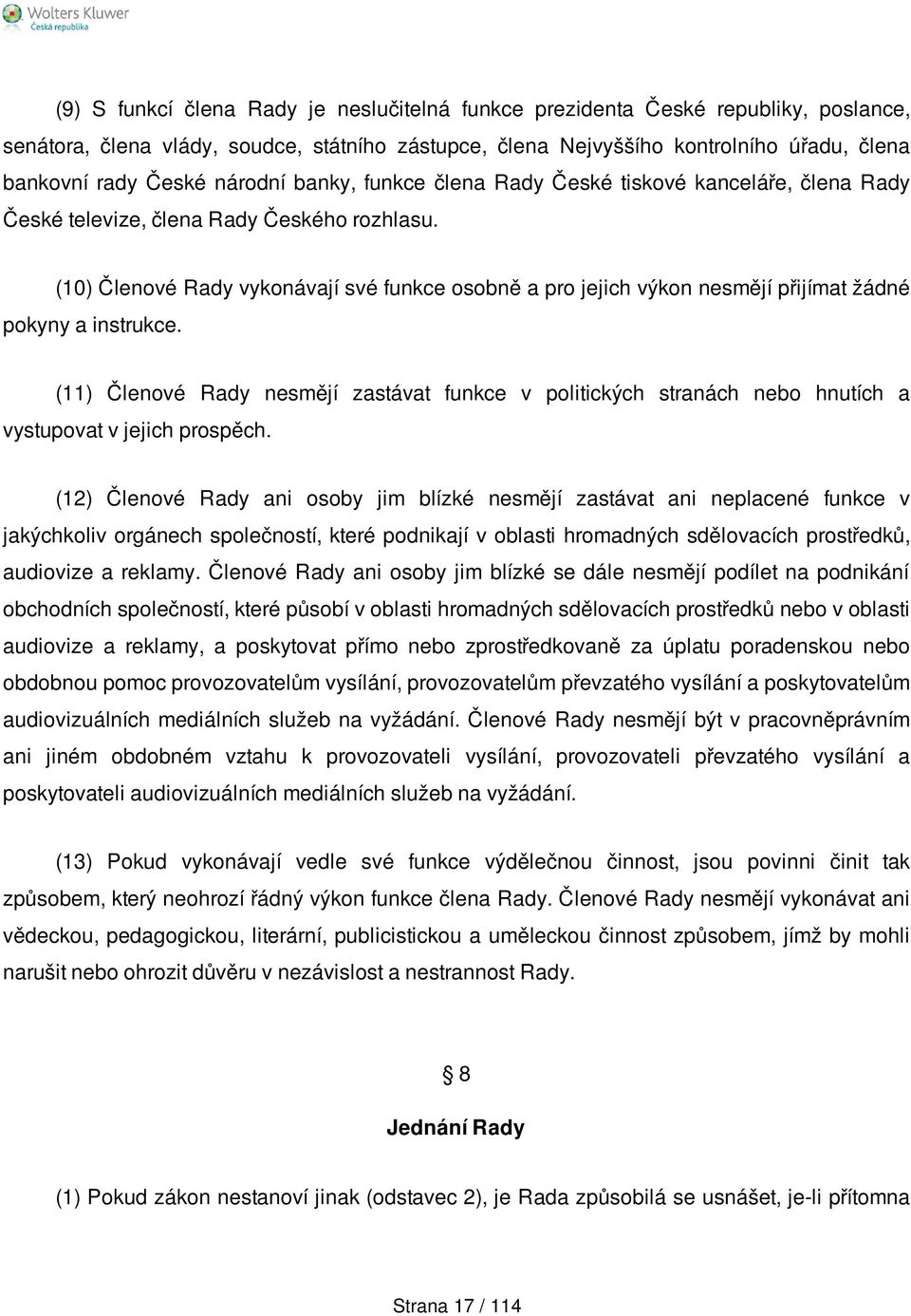 (10) Členové Rady vykonávají své funkce osobně a pro jejich výkon nesmějí přijímat žádné pokyny a instrukce.