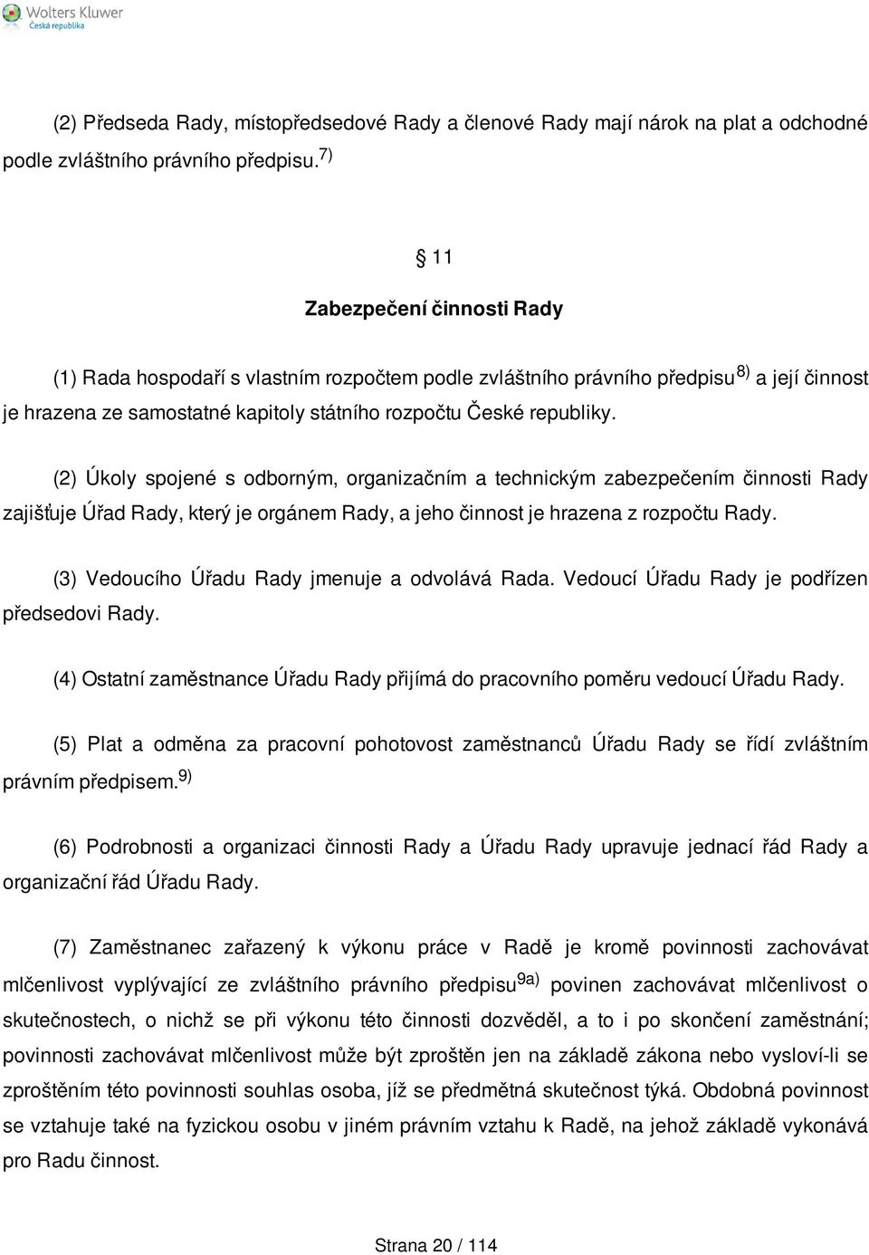 (2) Úkoly spojené s odborným, organizačním a technickým zabezpečením činnosti Rady zajišťuje Úřad Rady, který je orgánem Rady, a jeho činnost je hrazena z rozpočtu Rady.