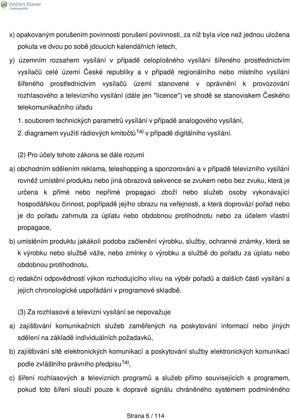 rozhlasového a televizního vysílání (dále jen "licence") ve shodě se stanoviskem Českého telekomunikačního úřadu 1. souborem technických parametrů vysílání v případě analogového vysílání, 2.