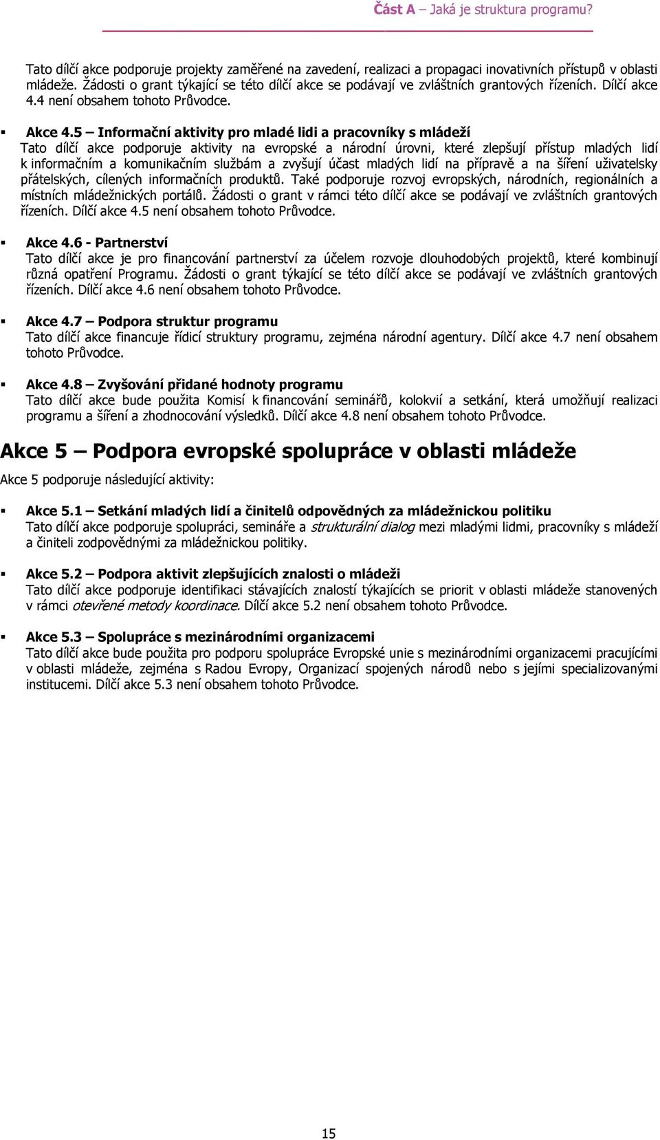 5 Informační aktivity pro mladé lidi a pracovníky s mládeží Tato dílčí akce podporuje aktivity na evropské a národní úrovni, které zlepšují přístup mladých lidí k informačním a komunikačním službám a