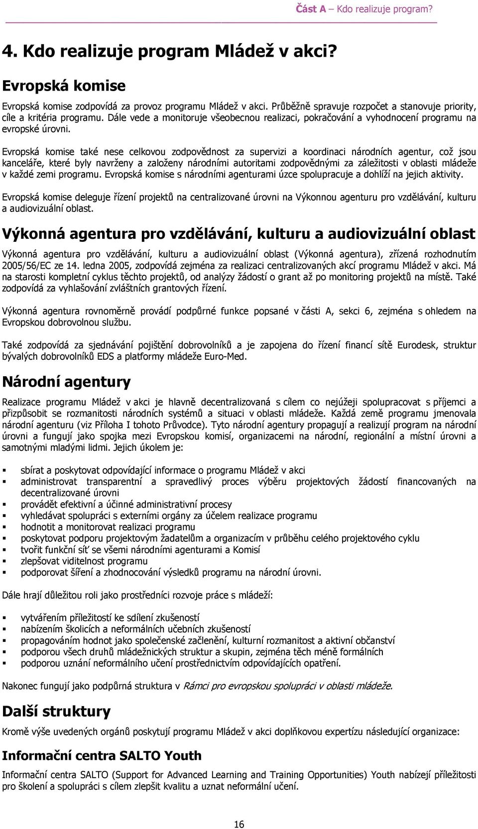 Evropská komise také nese celkovou zodpovědnost za supervizi a koordinaci národních agentur, což jsou kanceláře, které byly navrženy a založeny národními autoritami zodpovědnými za záležitosti v