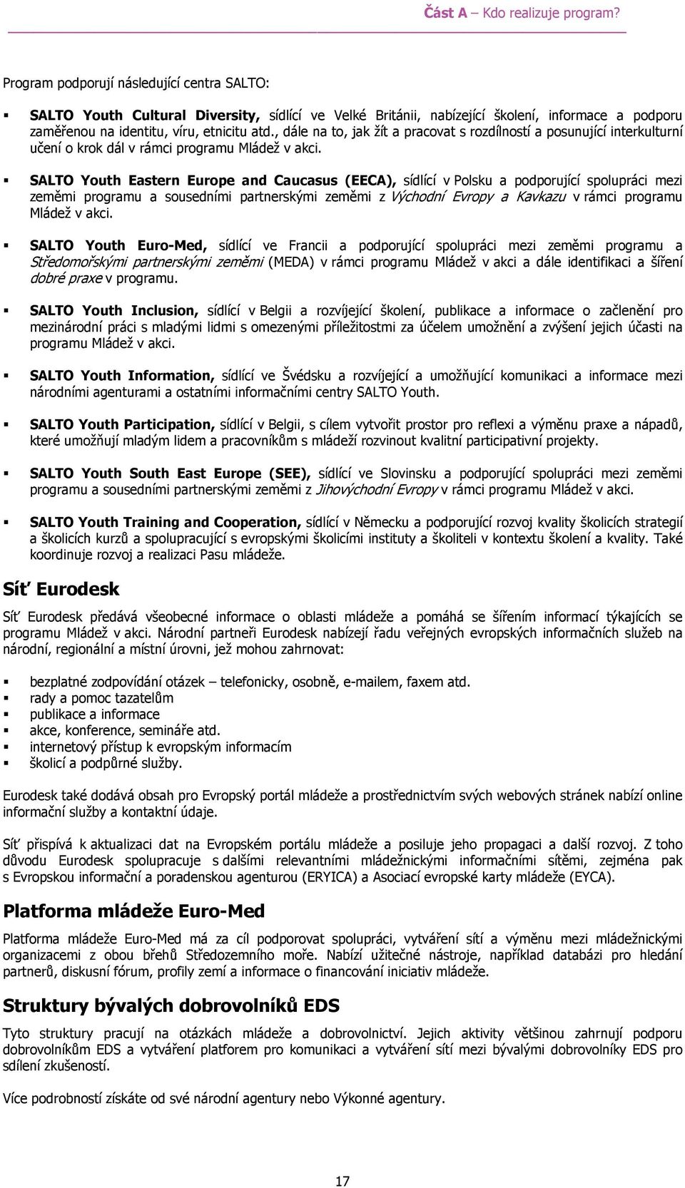 , dále na to, jak žít a pracovat s rozdílností a posunující interkulturní učení o krok dál v rámci programu Mládež v akci.