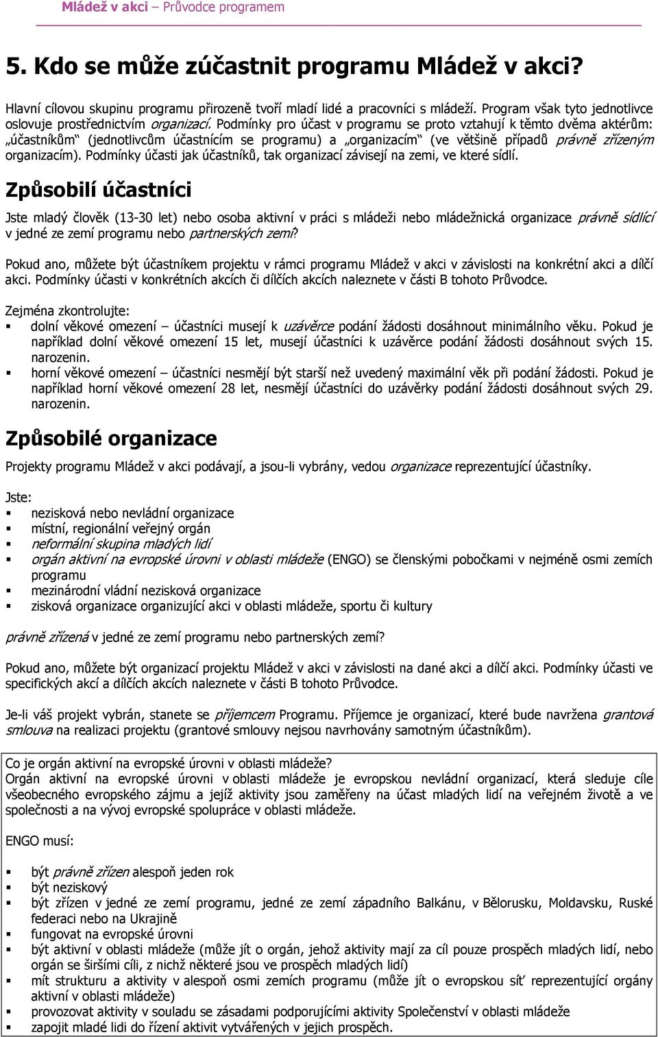 Podmínky pro účast v programu se proto vztahují k těmto dvěma aktérům: účastníkům (jednotlivcům účastnícím se programu) a organizacím (ve většině případů právně zřízeným organizacím).