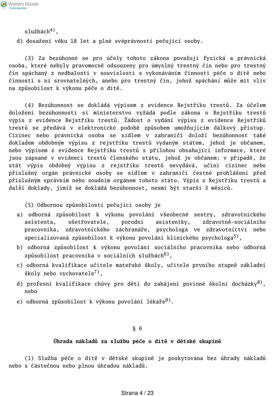 vykonáváním činnosti péče o dítě nebo činností s ní srovnatelných, anebo pro trestný čin, jehož spáchání může mít vliv na způsobilost k výkonu péče o dítě.