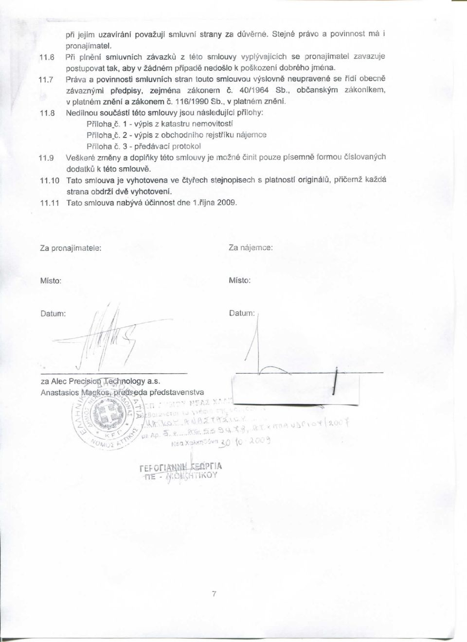 7 Prava a povinnosti smiuvnich stran touto smiouvou vyslovn6 neupravene se fidi obecne z^vaznymi pfedpisy. zejm6na z^konern 6. 40/1964 Sb., obdanskym zakonikem, V platnem zn6n( a zakonem c.