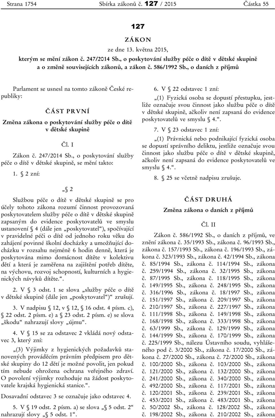 , o daních z příjmů Parlament se usnesl na tomto zákoně České republiky: ČÁST PRVNÍ Změna zákona o poskytování služby péče o dítě v dětské skupině Čl. I Zákon č. 247/2014 Sb.