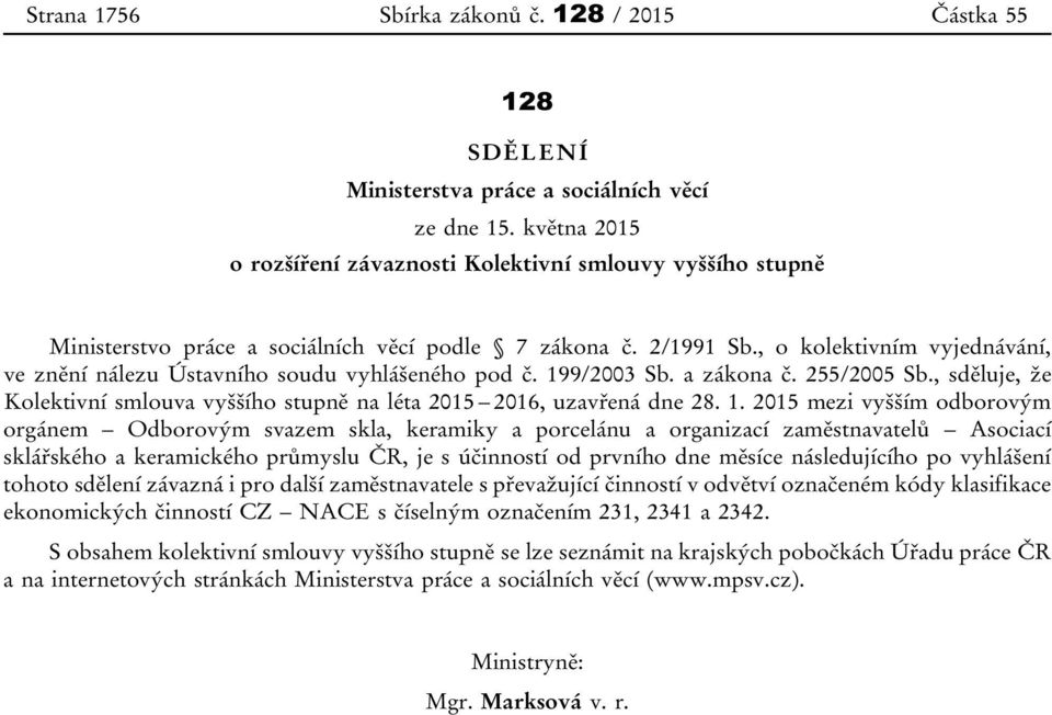 , o kolektivním vyjednávání, ve znění nálezu Ústavního soudu vyhlášeného pod č. 199/2003 Sb. a zákona č. 255/2005 Sb., sděluje, že Kolektivní smlouva vyššího stupně na léta 2015 2016, uzavřená dne 28.