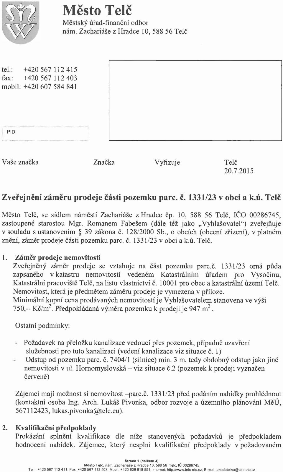 Romanem Fabesem (dale tez jako Vyhlasovatel ) zverejnuje v souladu s ustanovenim 39 zakona c. 1282000 Sb., o obcich (obecni zrizeni), v platnem zneni, zamer prodeje casti pozemku pare. c. 133123 v obci a k.