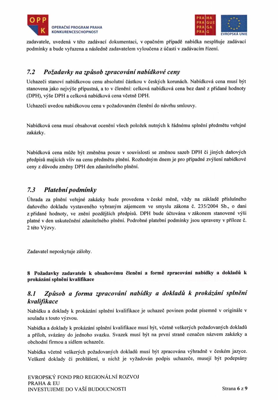 Nabidkov6 cena musi blit stanovena jako nejvf5e piipustni, a to v dleneni: celkovri nabidkovd cena bez dand z plidan6 hodnoty (DPH), vf5e DPH a celkov6 nabidkovf cena vcetn DPH.