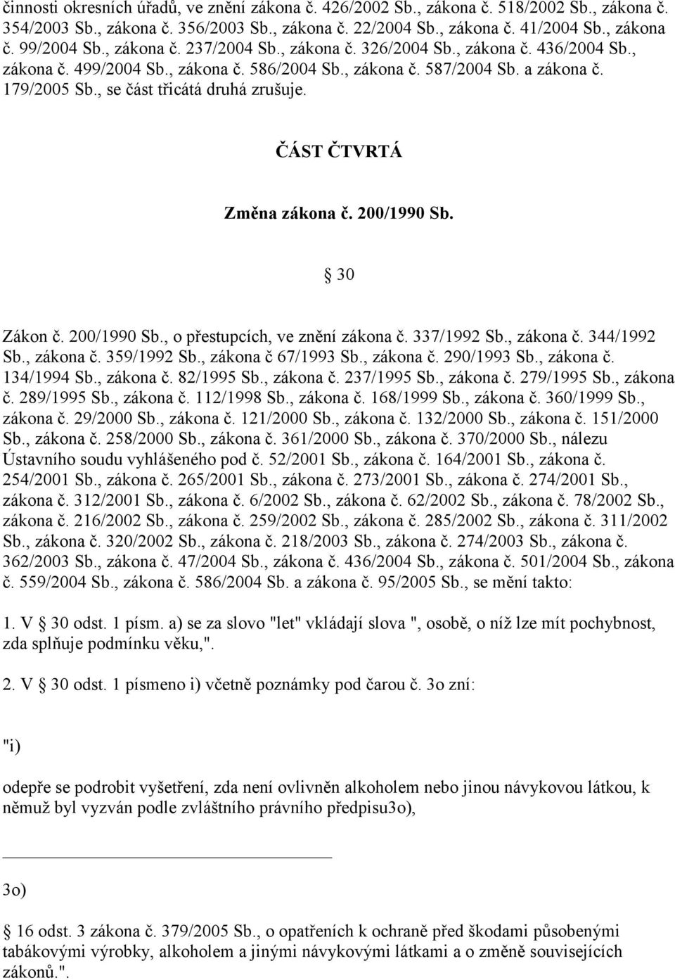 , se část třicátá druhá zrušuje. ČÁST ČTVRTÁ Změna zákona č. 200/1990 Sb. 30 Zákon č. 200/1990 Sb., o přestupcích, ve znění zákona č. 337/1992 Sb., zákona č. 344/1992 Sb., zákona č. 359/1992 Sb.