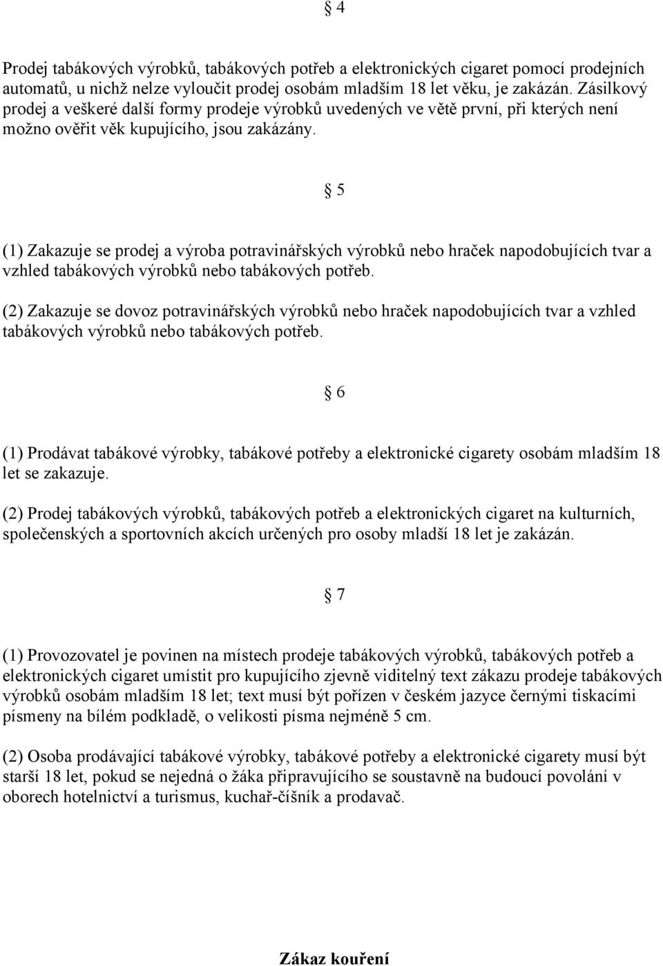 5 (1) Zakazuje se prodej a výroba potravinářských výrobků nebo hraček napodobujících tvar a vzhled tabákových výrobků nebo tabákových potřeb.