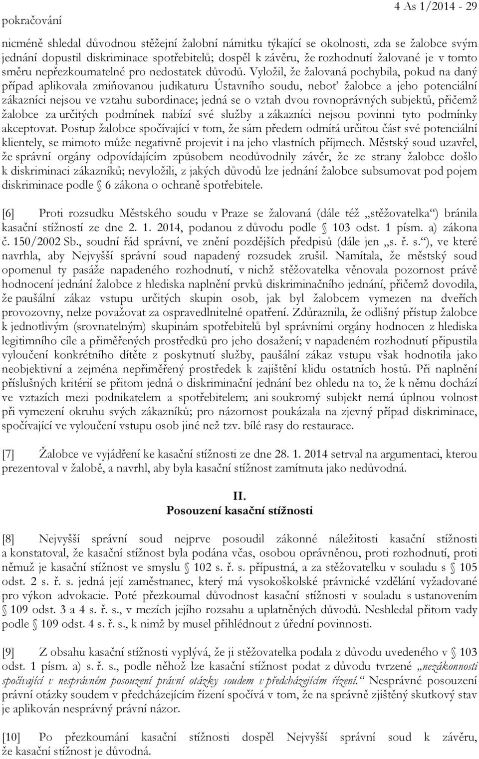 Vyložil, že žalovaná pochybila, pokud na daný případ aplikovala zmiňovanou judikaturu Ústavního soudu, neboť žalobce a jeho potenciální zákazníci nejsou ve vztahu subordinace; jedná se o vztah dvou