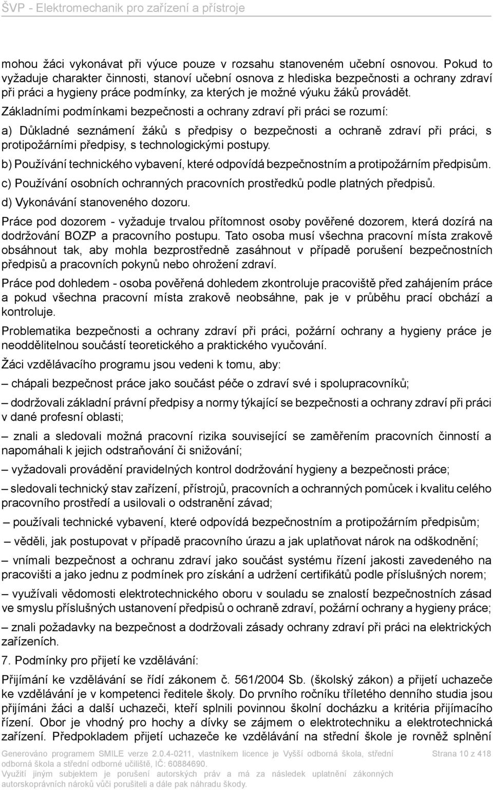 Základními podmínkami bezpečnosti a ochrany zdraví při práci se rozumí: a) Důkladné seznámení žáků s předpisy o bezpečnosti a ochraně zdraví při práci, s protipožárními předpisy, s technologickými