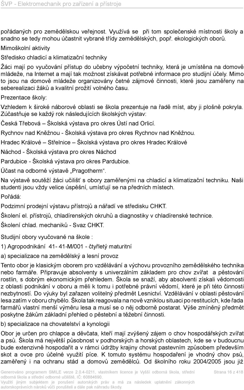 získávat potřebné informace pro studijní účely. Mimo to jsou na domově mládeže organizovány četné zájmové činnosti, které jsou zaměřeny na seberealizaci žáků a kvalitní prožití volného času.