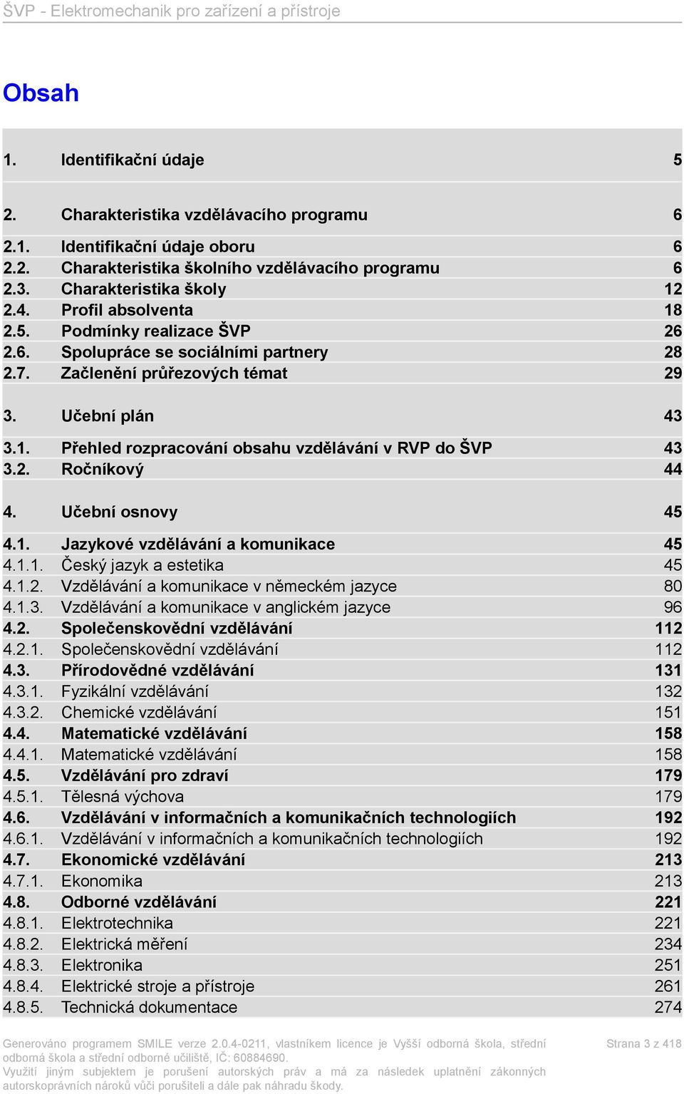 2. Ročníkový 44 4. Učební osnovy 45 4.1. Jazykové vzdělávání a komunikace 45 4.1.1. Český jazyk a estetika 45 4.1.2. Vzdělávání a komunikace v německém jazyce 80 4.1.3.