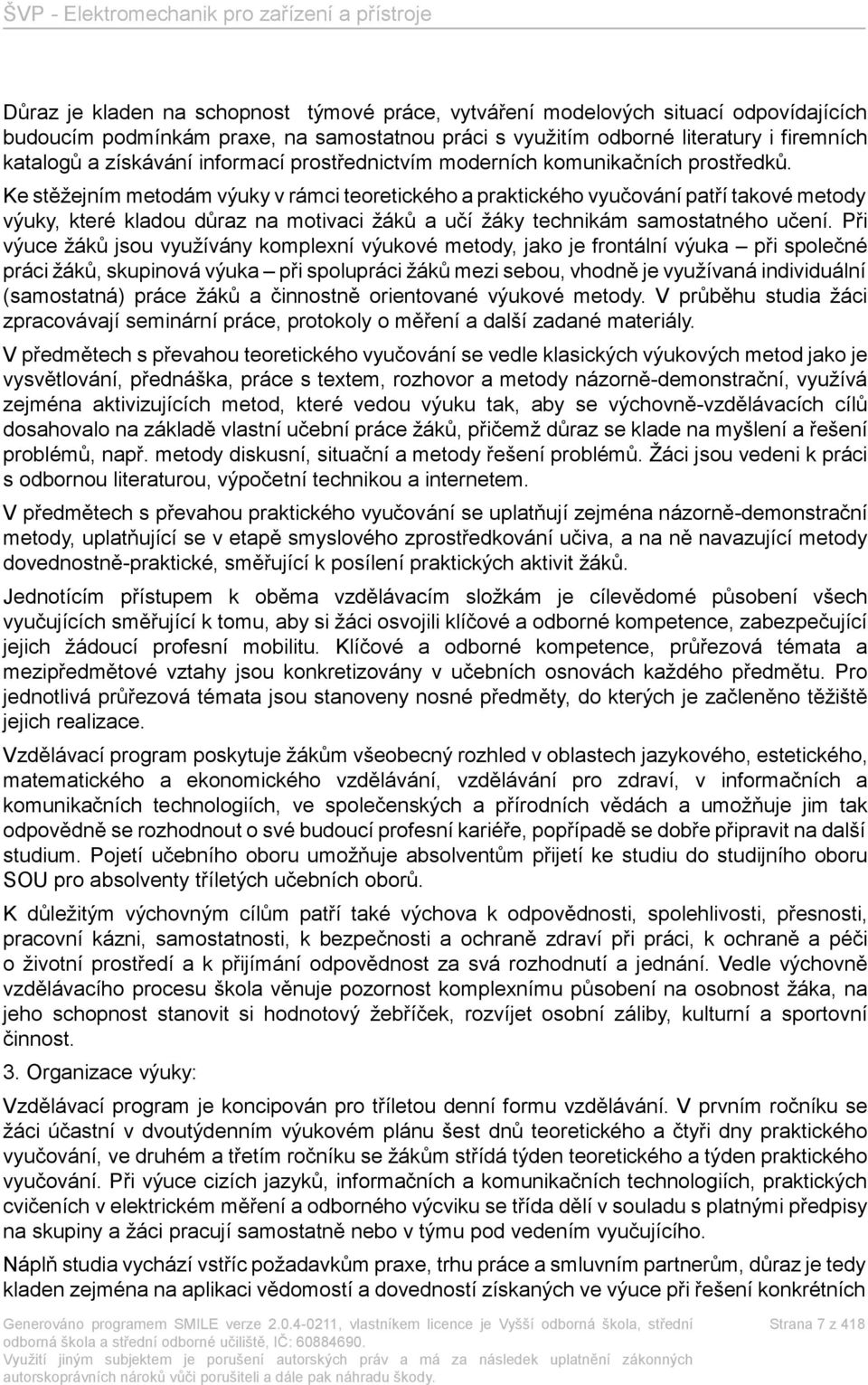 Ke stěžejním metodám výuky v rámci teoretickéhoapraktického vyučování patří takové metody výuky, které kladou důraz na motivaci žáků a učí žáky technikám samostatného učení.