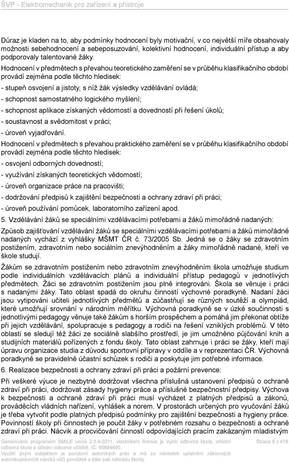 Hodnocení v předmětechspřevahou teoretického zaměření sevprůběhu klasifikačního období provádí zejména podle těchto hledisek: - stupeň osvojení a jistoty, s níž žák ovládá; - schopnost samostatného