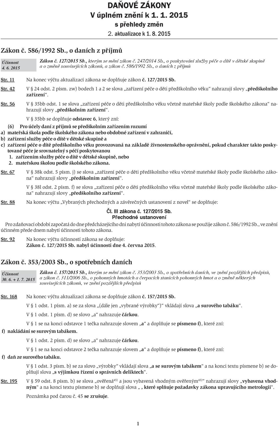 42 Na konec výčtu aktualizací zákona se doplňuje zákon č. 127/2015 Sb. V 24 odst. 2 písm. zw) bodech 1 a 2 se slova zařízení péče o děti předškolního věku nahrazují slovy předškolního zařízení. Str.