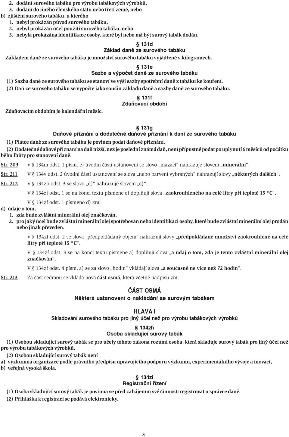 131d Základ daně ze surového tabáku Základem daně ze surového tabáku je množství surového tabáku vyjádřené v kilogramech.