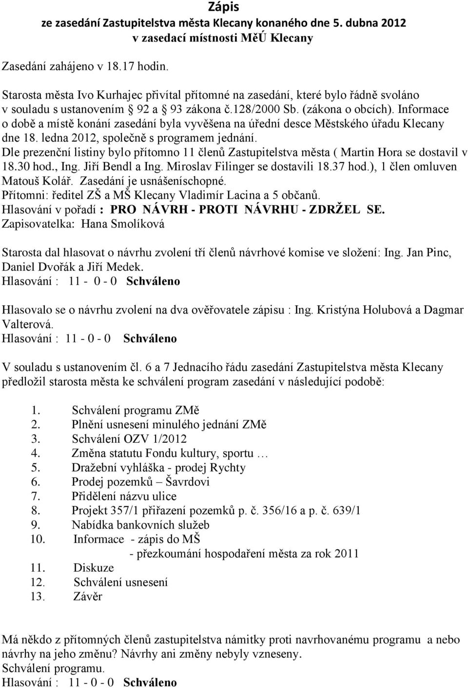 Informace o době a místě konání zasedání byla vyvěšena na úřední desce Městského úřadu Klecany dne 18. ledna 2012, společně s programem jednání.