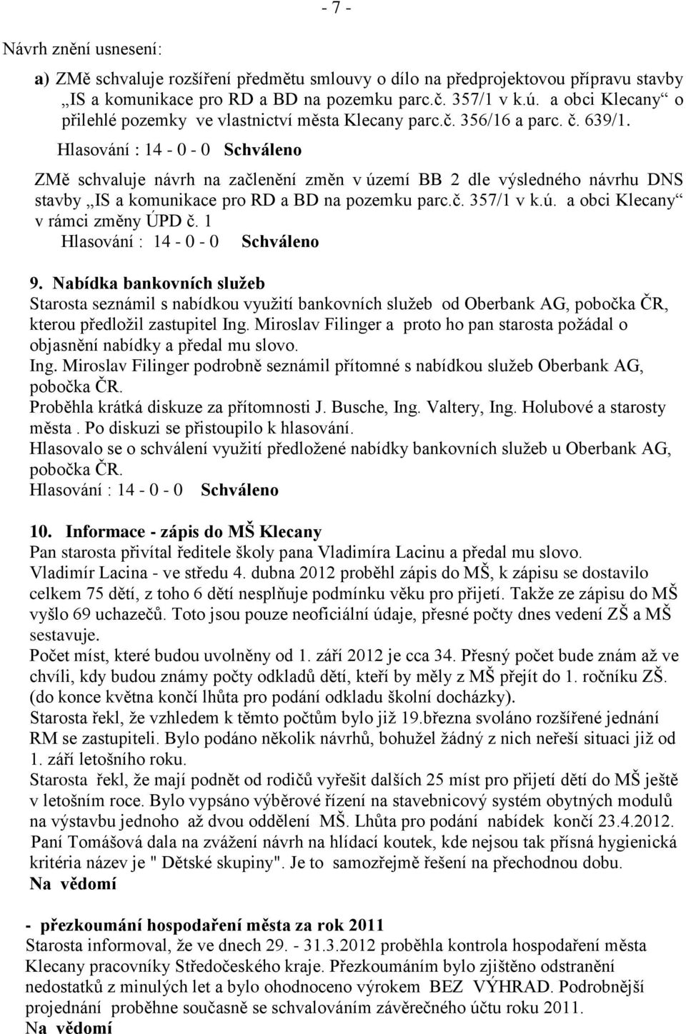 ZMě schvaluje návrh na začlenění změn v území BB 2 dle výsledného návrhu DNS stavby IS a komunikace pro RD a BD na pozemku parc.č. 357/1 v k.ú. a obci Klecany v rámci změny ÚPD č. 1 9.