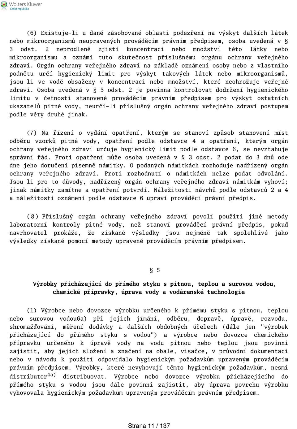 Orgán ochrany veřejného zdraví na základě oznámení osoby nebo z vlastního podnětu určí hygienický limit pro výskyt takových látek nebo mikroorganismů, jsou-li ve vodě obsaženy v koncentraci nebo