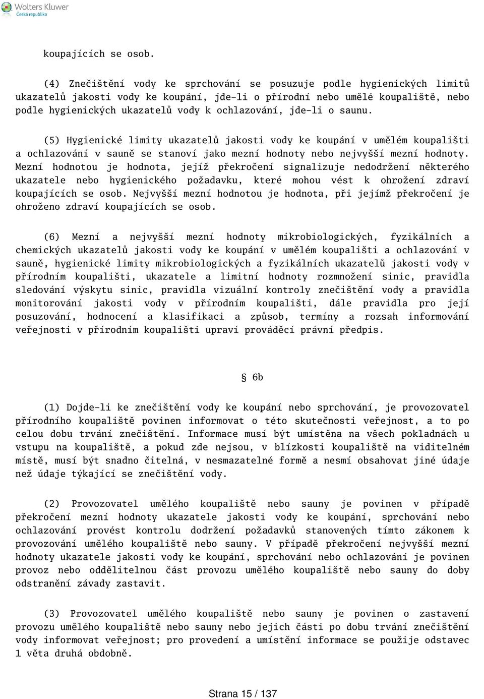 jde-li o saunu. (5) Hygienické limity ukazatelů jakosti vody ke koupání v umělém koupaliti a ochlazování v sauně se stanoví jako mezní hodnoty nebo nejvyí mezní hodnoty.