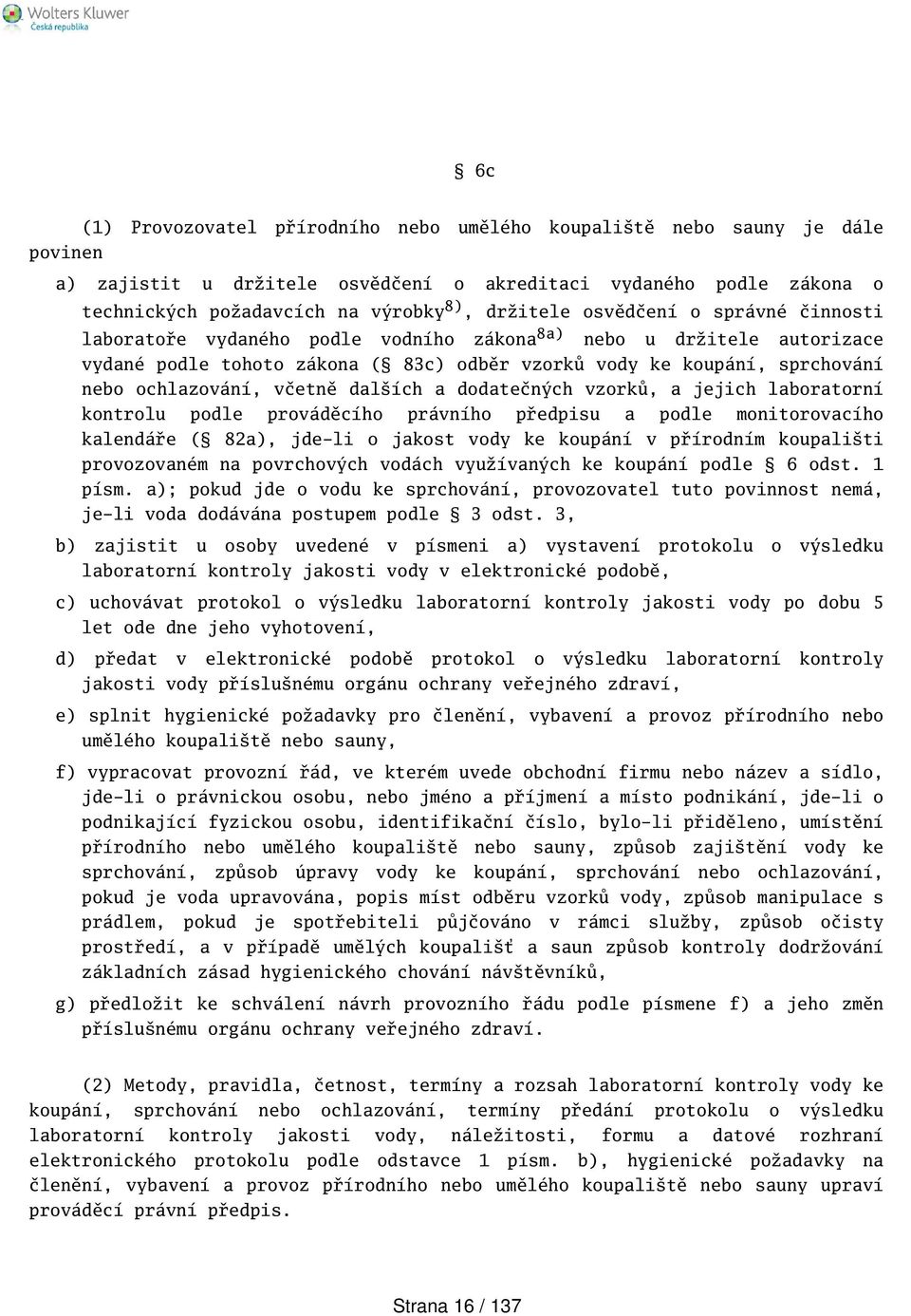 včetně dalích a dodatečných vzorků, a jejich laboratorní kontrolu podle prováděcího právního předpisu a podle monitorovacího kalendáře ( 82a), jde-li o jakost vody ke koupání v přírodním koupaliti