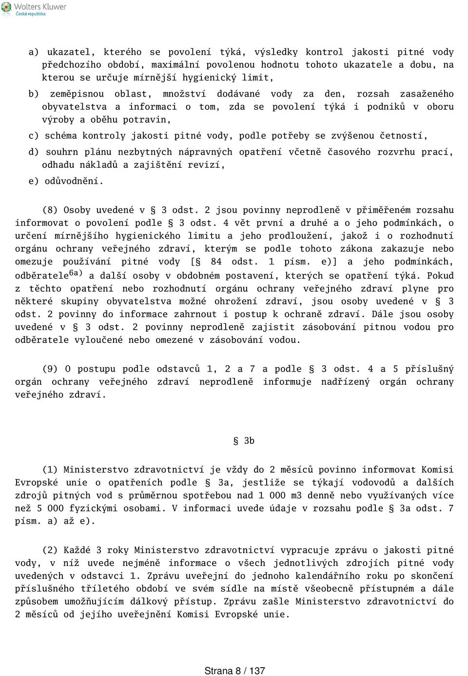 vody, podle potřeby se zvýenou četností, d) souhrn plánu nezbytných nápravných opatření včetně časového rozvrhu prací, odhadu nákladů a zajitění revizí, e) odůvodnění. (8) Osoby uvedené v 3 odst.