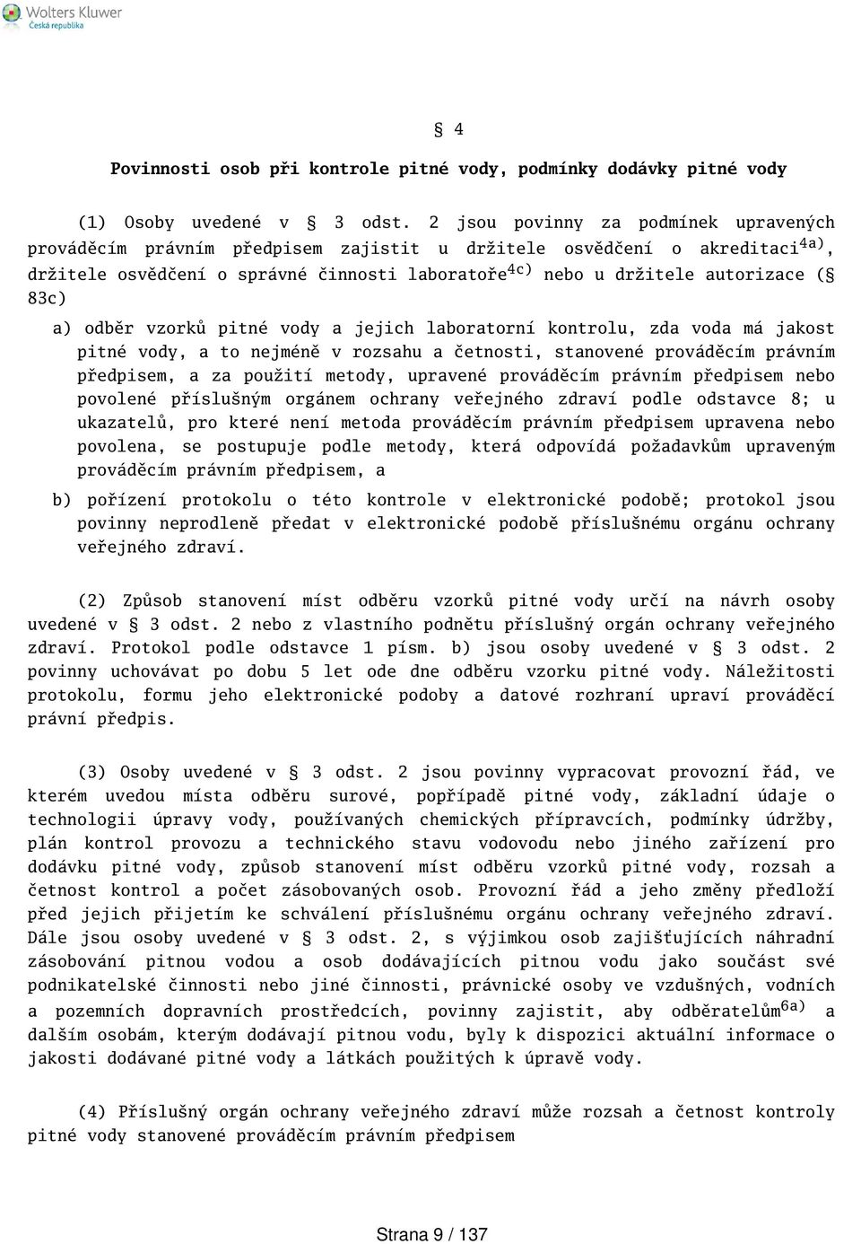 83c) a) odběr vzorků pitné vody a jejich laboratorní kontrolu, zda voda má jakost pitné vody, a to nejméně v rozsahu a četnosti, stanovené prováděcím právním předpisem, a za použití metody, upravené