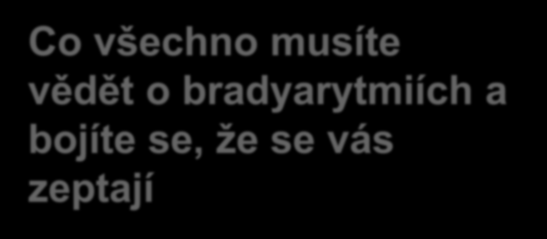 Co všechno musíte vědět o bradyarytmiích a bojíte se, že se vás