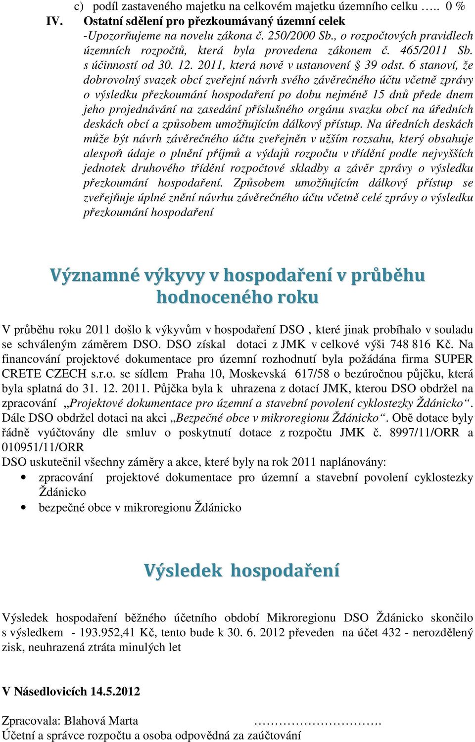 6 stanoví, že dobrovolný svazek obcí zveřejní návrh svého závěrečného účtu včetně zprávy o výsledku přezkoumání hospodaření po dobu nejméně 15 dnů přede dnem jeho projednávání na zasedání příslušného