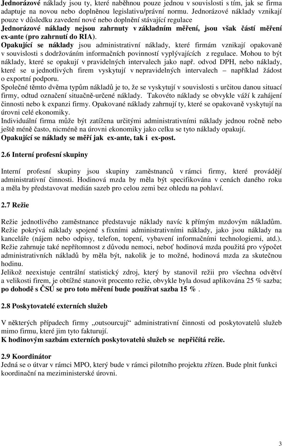 RIA). Opakující se náklady jsou administrativní náklady, které firmám vznikají opakovaně v souvislosti s dodržováním informačních povinností vyplývajících z regulace.