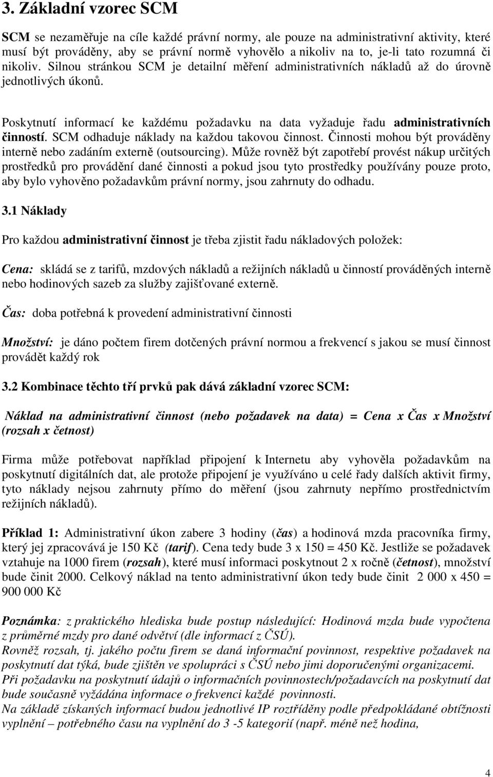 Poskytnutí informací ke každému požadavku na data vyžaduje řadu administrativních činností. SCM odhaduje náklady na každou takovou činnost.