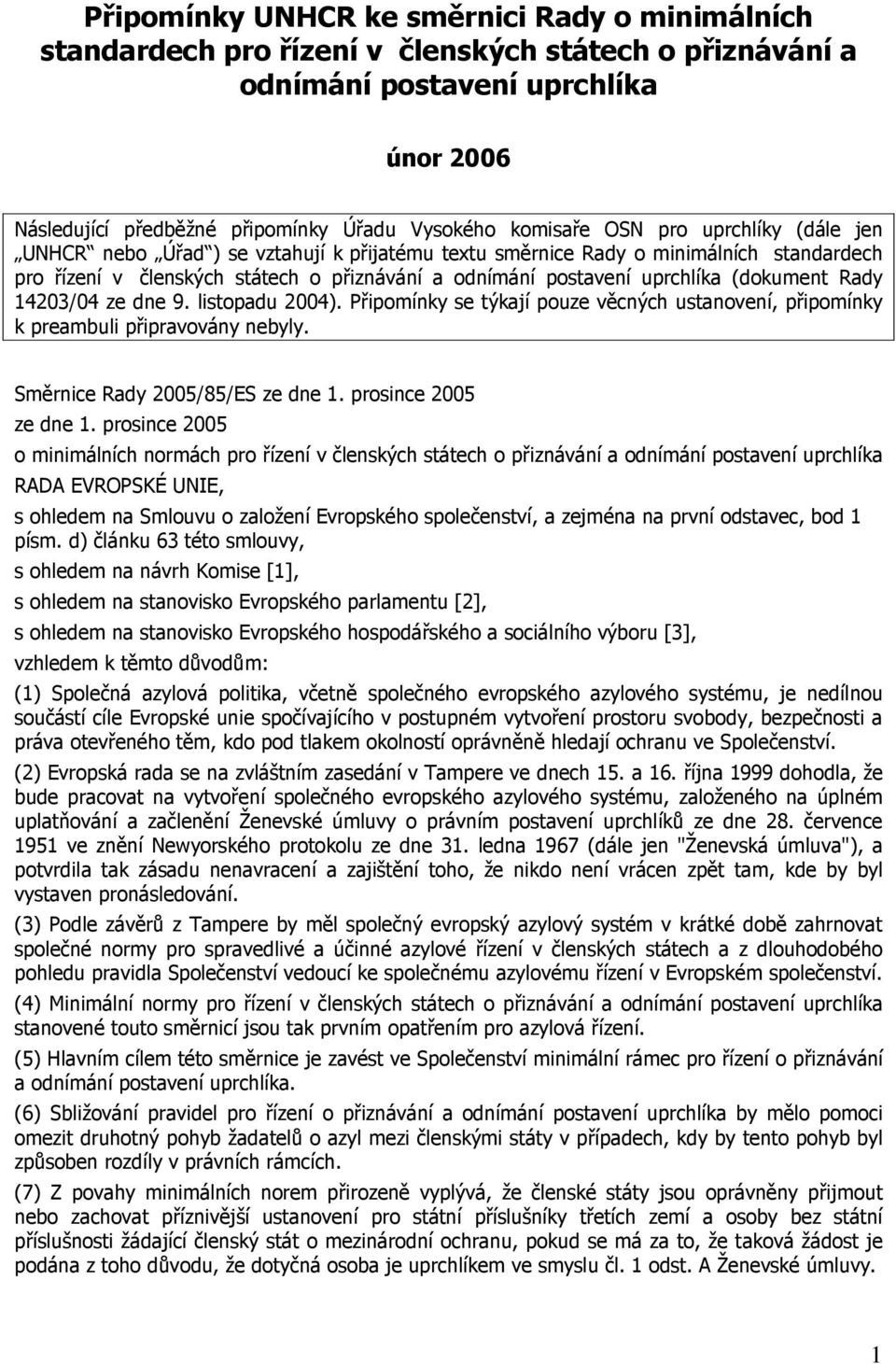 (dokument Rady 14203/04 ze dne 9. listopadu 2004). Připomínky se týkají pouze věcných ustanovení, připomínky k preambuli připravovány nebyly. Směrnice Rady 2005/85/ES ze dne 1. prosince 2005 ze dne 1.